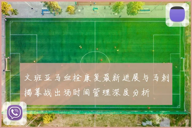 文班亚马血栓康复最新进展与马刺揭幕战出场时间管理深度分析