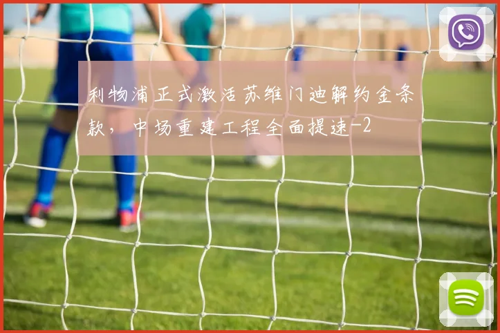 利物浦正式激活苏维门迪解约金条款,中场重建工程全面提速